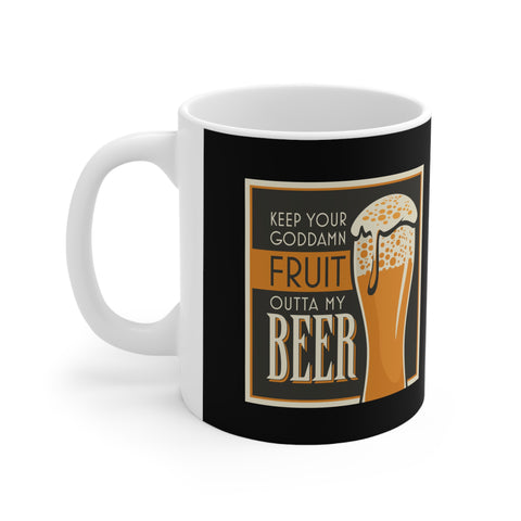 Keep Your Goddamn Fruit Outta My Beer - Mug