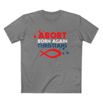 Abort Born Again Christians - Men’s T-Shirt