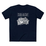 Dude My Dad Made This Shit - Men's T-Shirt