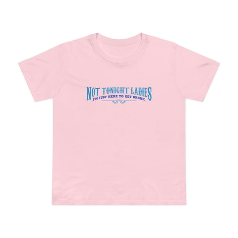 Not Tonight Ladies I'm Just Here To Get Drunk - Women’s T-Shirt