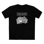 Dude My Dad Made This Shit - Men's T-Shirt
