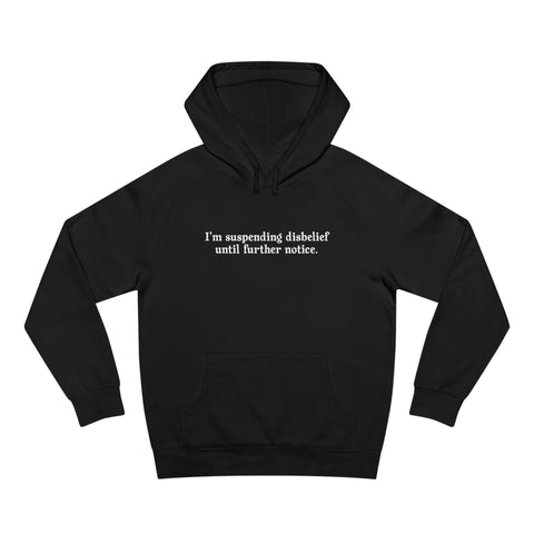 I'm Suspending Disbelief Until Further Notice - Hoodie