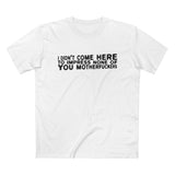 I Didn't Come Here To Impress None Of You Motherfuckers - Men’s T-Shirt