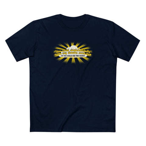 You Could Single-Handedly Make My Dreams Come True - Or You Could Use Two Hands - Men's T-Shirt