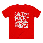 Shut The Fuck Up And Drink Your Beer - Men’s T-Shirt