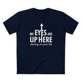 My Eyes Are Up Here Staring At Your Tits - Men's T-Shirt
