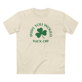 Irish You Would Fuck Off - Men's T-Shirt