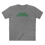 This Shirt Is Only Green On St. Patty's Day - Men's T-Shirt