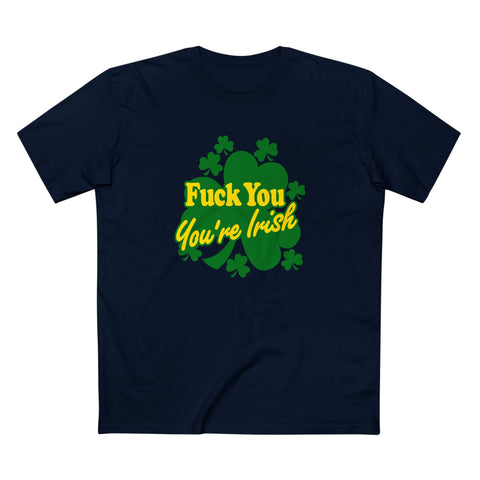 Fuck You - You're Irish - Men's T-Shirt