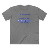 I'm Not Racist. Some Of My Facebook Friends Are Black. - Men's T-Shirt