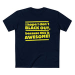 I Hope I Don't Black Out Because This Is Awesome! - Men’s T-Shirt