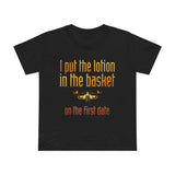 I Put The Lotion In The Basket On The First Date - Women’s T-Shirt