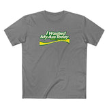 I Washed My Ass Today - Just In Case - Men's T-Shirt