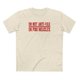 I'm Not Anti-Vax I'm Pro Measles - Men's T-Shirt