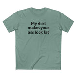 My Shirt Makes Your Ass Look Fat - Men's T-Shirt