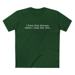 I Have That Disease Where I Look Like This. - Men’s T-Shirt