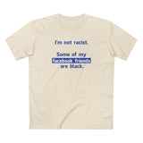 I'm Not Racist. Some Of My Facebook Friends Are Black. - Men's T-Shirt