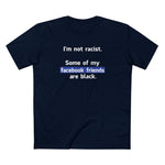 I'm Not Racist. Some Of My Facebook Friends Are Black. - Men's T-Shirt