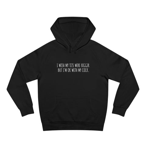 I Wish My Tits Were Bigger But I'm Ok With My Cock - Hoodie