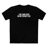 I Got Saint-Faced On Shit Patrick's Day - Men's T-Shirt