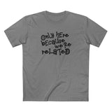 Only Here Because We're Related - Men's T-Shirt