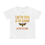 I Put The Lotion In The Basket On The First Date - Women’s T-Shirt