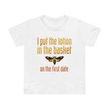 I Put The Lotion In The Basket On The First Date - Women’s T-Shirt
