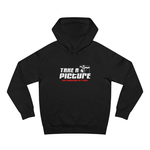 Take A Picture And Masturbate To It Later - Hoodie