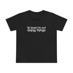 At Least I'm Out Doing Things - Women’s T-Shirt