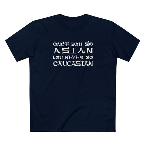 Once You Go Asian You Never Go Caucasian - Men's T-Shirt