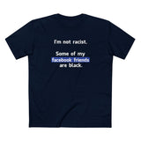 I'm Not Racist. Some Of My Facebook Friends Are Black. - Men's T-Shirt