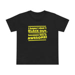 I Hope I Don't Black Out Because This Is Awesome! - Women’s T-Shirt