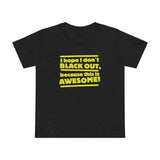 I Hope I Don't Black Out Because This Is Awesome! - Women’s T-Shirt