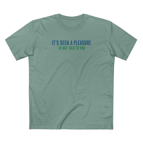 It's Been A Pleasure To Not Talk To You - Men's T-Shirt
