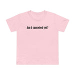 Am I Canceled Yet? - Women’s T-Shirt