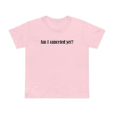 Am I Canceled Yet? - Women’s T-Shirt