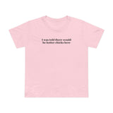 I Was Told There Would Be Hotter Chicks Here - Women’s T-Shirt