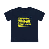 I Hope I Don't Black Out Because This Is Awesome! - Women’s T-Shirt