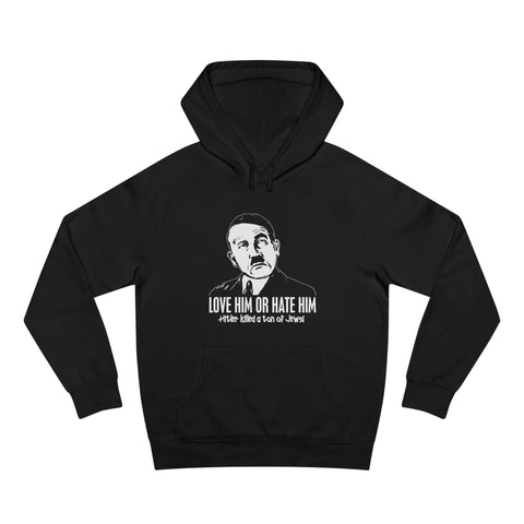 Love Him Or Hate Him Hitler Killed A Ton Of Jews - Hoodie