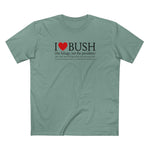 I Love Bush! (The Foliage Not The President)- And I Don't Mean Foliage The Way You May Think - Men's T-Shirt