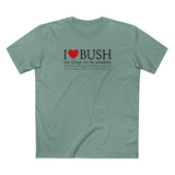 I Love Bush! (The Foliage Not The President)- And I Don't Mean Foliage The Way You May Think - Men's T-Shirt