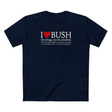 I Love Bush! (The Foliage Not The President)- And I Don't Mean Foliage The Way You May Think - Men's T-Shirt
