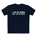 I Like My Women Like I Like My Coffee - Ground Up And In The Freezer - Men’s T-Shirt