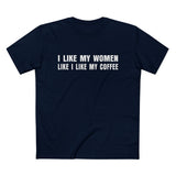 I Like My Women Like I Like My Coffee - Ground Up And In The Freezer - Men’s T-Shirt