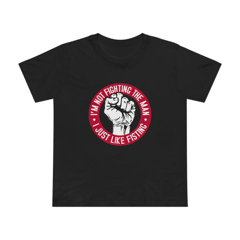 I'm Not Fighting The Man - I Just Like Fisting - Women’s T-Shirt