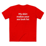 My Shirt Makes Your Ass Look Fat - Men's T-Shirt