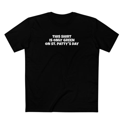 This Shirt Is Only Green On St. Patty's Day - Men's T-Shirt