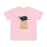 I Hated Cops Before It Was Cool - Women’s T-Shirt