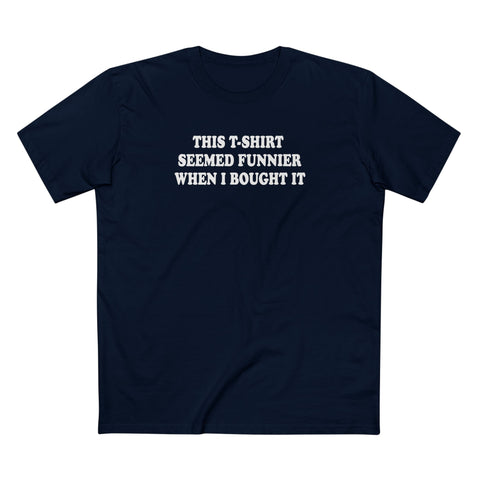 This T-Shirt Seemed Funnier When I Bought It - Men's T-Shirt