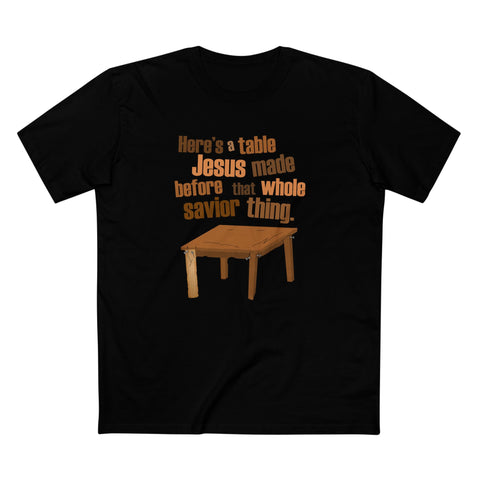 Here's A Table Jesus Made Before That Whole Savior - Men's T-Shirt